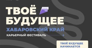 Карьерный фестиваль «Твое будущее» впервые проведут в Хабаровском крае
